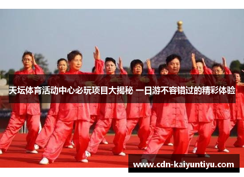 天坛体育活动中心必玩项目大揭秘 一日游不容错过的精彩体验