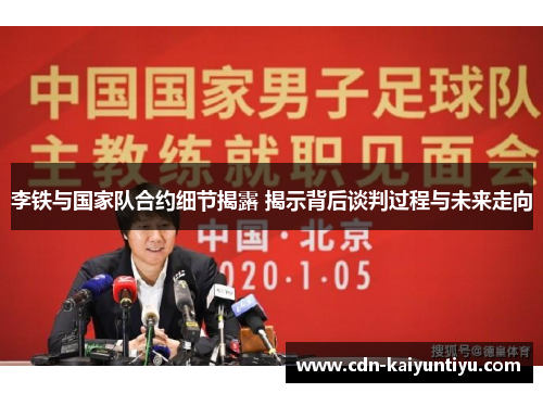 李铁与国家队合约细节揭露 揭示背后谈判过程与未来走向
