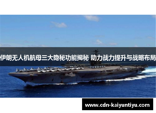 伊朗无人机航母三大隐秘功能揭秘 助力战力提升与战略布局