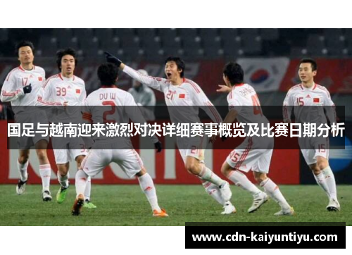 国足与越南迎来激烈对决详细赛事概览及比赛日期分析