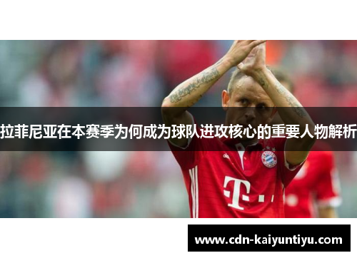 拉菲尼亚在本赛季为何成为球队进攻核心的重要人物解析