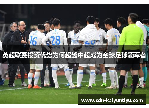 英超联赛投资优势为何超越中超成为全球足球领军者