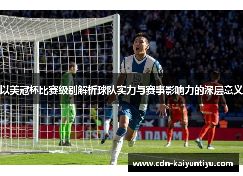 以美冠杯比赛级别解析球队实力与赛事影响力的深层意义