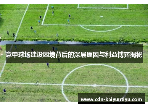 意甲球场建设困境背后的深层原因与利益博弈揭秘