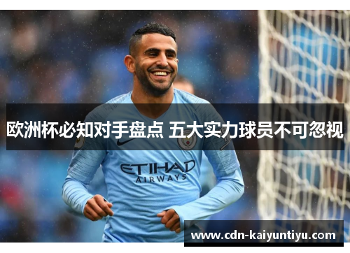 欧洲杯必知对手盘点 五大实力球员不可忽视 欧洲杯必知对手盘点 五大实力球员不可忽视