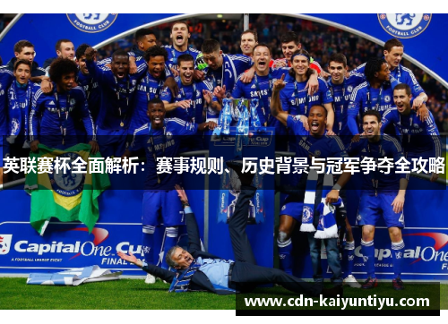 英联赛杯全面解析：赛事规则、历史背景与冠军争夺全攻略