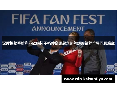 深度揭秘塞维利亚欧联杯不朽传奇崛起之路的辉煌征程全景回顾篇章 深度揭秘塞维利亚欧联杯不朽传奇崛起之路的辉煌征程全景回顾篇章