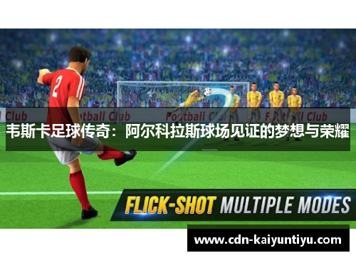 韦斯卡足球传奇:阿尔科拉斯球场见证的梦想与荣耀 韦斯卡足球传奇:阿尔科拉斯球场见证的梦想与荣耀