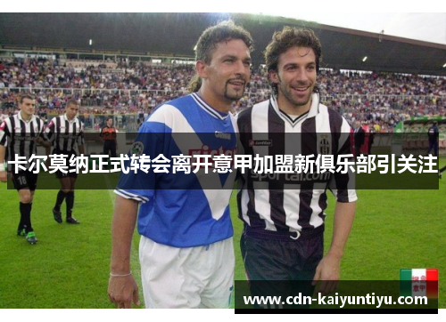 卡尔莫纳正式转会离开意甲加盟新俱乐部引关注