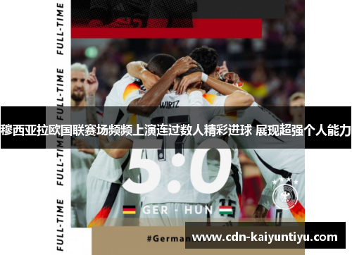 穆西亚拉欧国联赛场频频上演连过数人精彩进球 展现超强个人能力