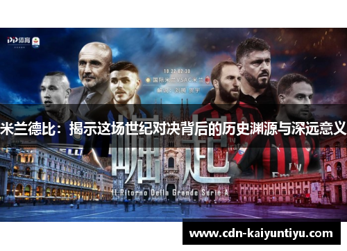 米兰德比:揭示这场世纪对决背后的历史渊源与深远意义 米兰德比:揭示这场世纪对决背后的历史渊源与深远意义