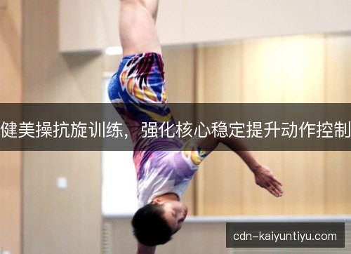 健美操抗旋训练,强化核心稳定提升动作控制 健美操抗旋训练,强化核心稳定提升动作控制